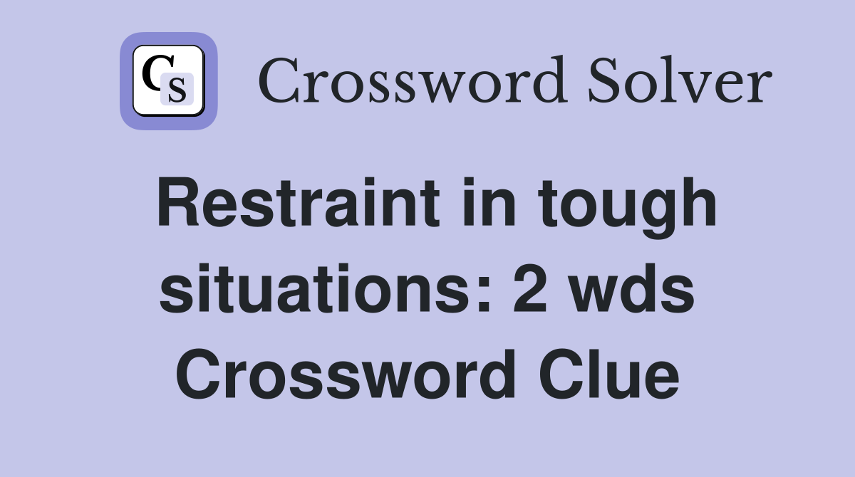 Restraint in tough situations 2 wds. Crossword Clue Answers Crossword Solver